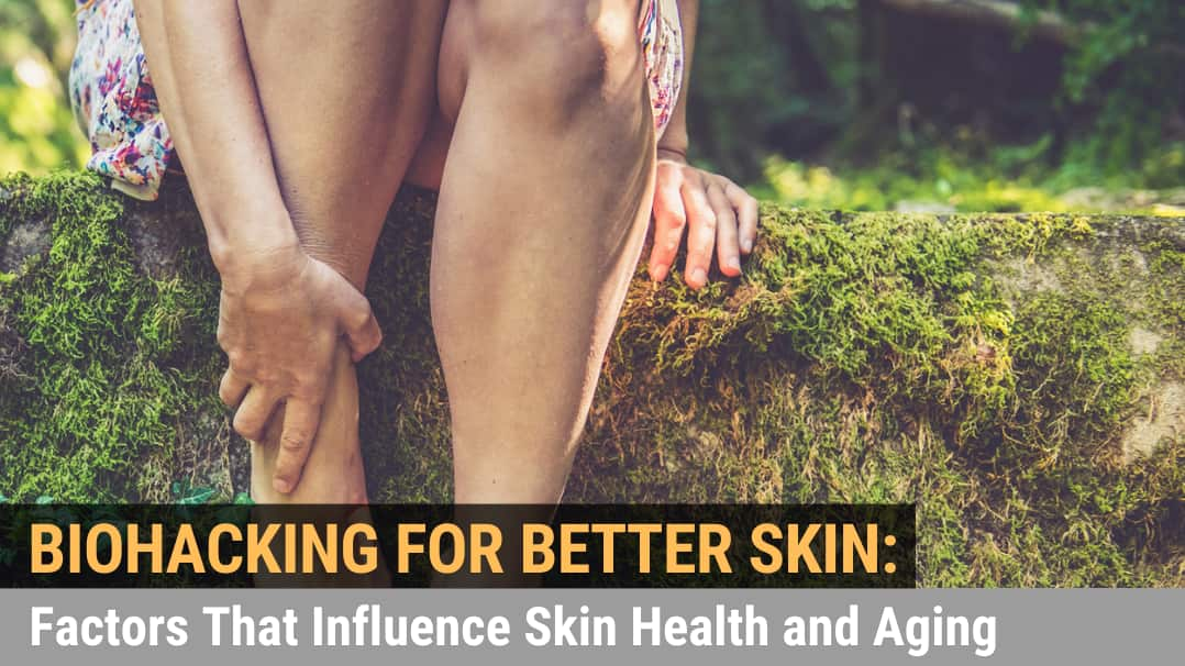 Biohacking for Better Skin: Factors That Influence Skin Health and Aging